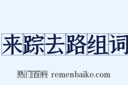 来踪去路组词是什么意思的图片